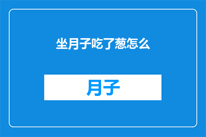 坐月子吃了葱怎么(坐月子期间食用葱类食物，是否会影响产后恢复？)