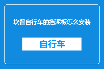 坎普自行车的挡泥板怎么安装(坎普自行车的挡泥板安装步骤是什么？)