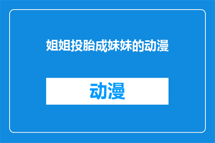 姐姐投胎成妹妹的动漫(姐姐转世成为妹妹的动漫是否真实存在？)
