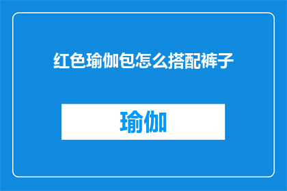 红色瑜伽包怎么搭配裤子(如何搭配红色瑜伽包以彰显个性？)