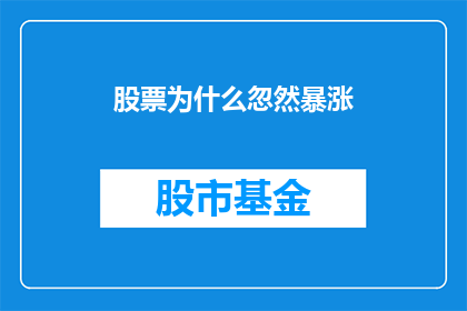 股票为什么忽然暴涨(股票为何突然飙升？投资者应如何应对这一现象？)