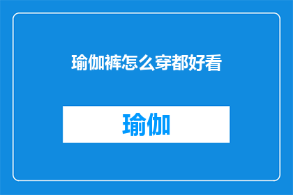 瑜伽裤怎么穿都好看(如何让瑜伽裤在各种场合都显得格外迷人？)