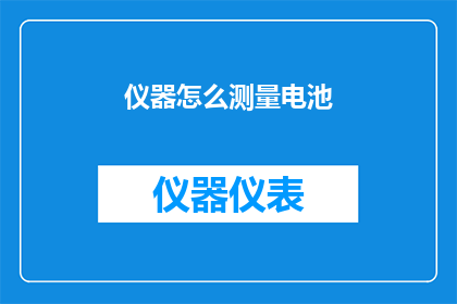 仪器怎么测量电池(如何精确测量电池性能？)