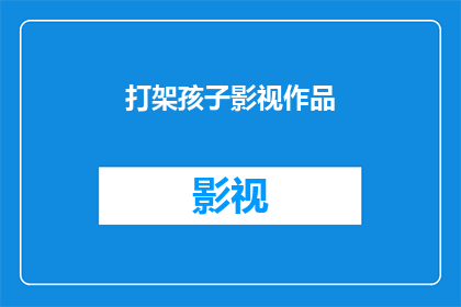 打架孩子影视作品(孩子在影视作品中打架的现象，是否反映了当代社会的某些问题？)