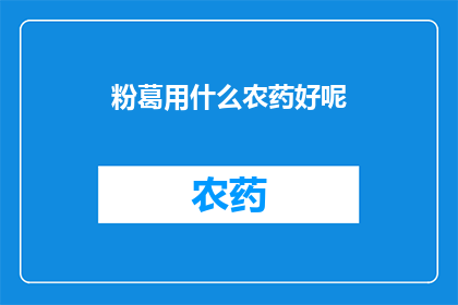 粉葛用什么农药好呢(粉葛种植中，哪种农药是最佳选择？)