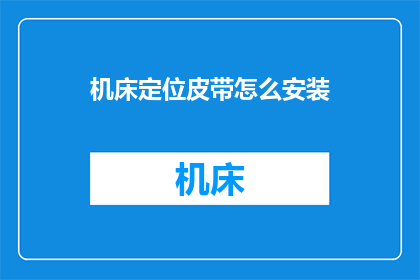 机床定位皮带怎么安装(如何正确安装机床定位皮带？)