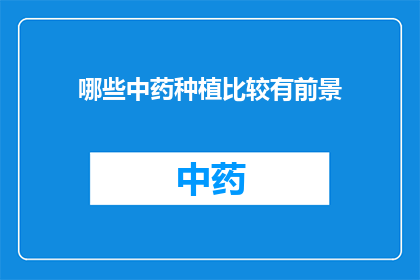 哪些中药种植比较有前景(哪些中药种植领域展现出了显著的发展前景？)
