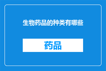 生物药品的种类有哪些(生物药品的种类有哪些？)