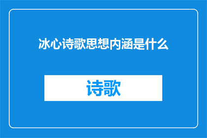冰心诗歌思想内涵是什么(冰心诗歌的思想内涵是什么？)