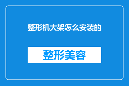 整形机大架怎么安装的(如何正确安装整形机大架？)