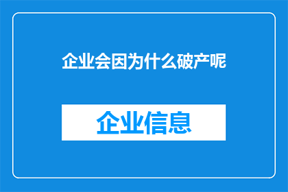 企业会因为什么破产呢(企业为何会走向破产？)