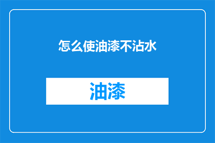 怎么使油漆不沾水(如何有效避免油漆与水接触？)