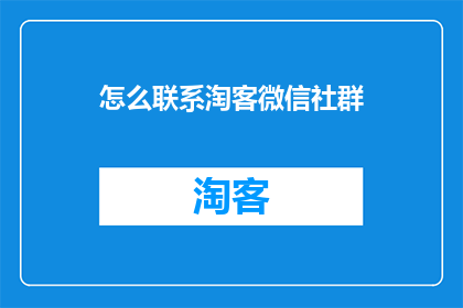 怎么联系淘客微信社群(如何有效联系淘客微信社群？)