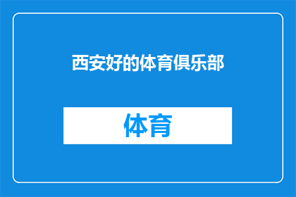 西安好的体育俱乐部(西安有哪些优秀的体育俱乐部值得推荐？)