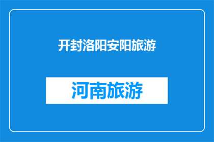 开封洛阳安阳旅游(开封洛阳安阳：这三座古城的旅游魅力究竟如何？)