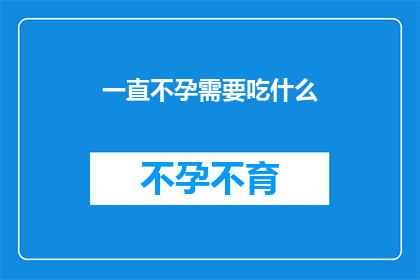 一直不孕需要吃什么(面对不孕的困境，您是否在寻找解决之道？)