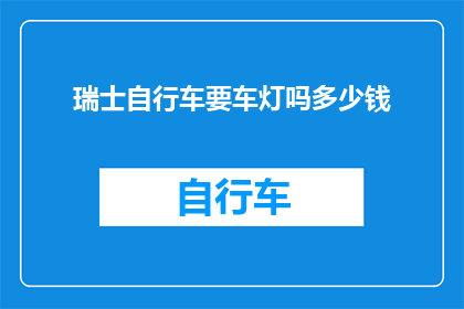 瑞士自行车要车灯吗多少钱(瑞士自行车是否需要车灯？费用是多少？)