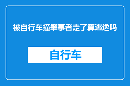 被自行车撞肇事者走了算逃逸吗(当自行车事故肇事者逃逸，是否构成交通肇事逃逸？)