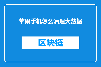 苹果手机怎么清理大数据(如何有效清理苹果手机中的大数据？)