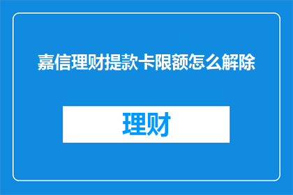 嘉信理财提款卡限额怎么解除(如何解除嘉信理财提款卡的限额限制？)