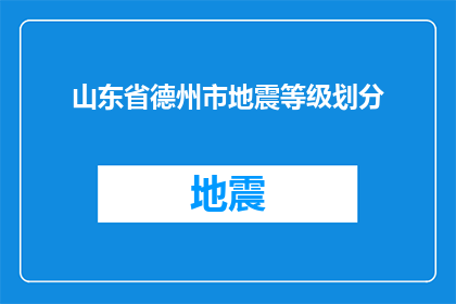 山东省德州市地震等级划分(山东省德州市地震灾害等级如何划分？)