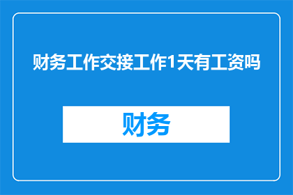 财务工作交接工作1天有工资吗(财务工作交接期间是否享有工资待遇？)