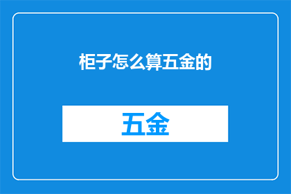 柜子怎么算五金的(如何计算柜子中五金配件的价值？)
