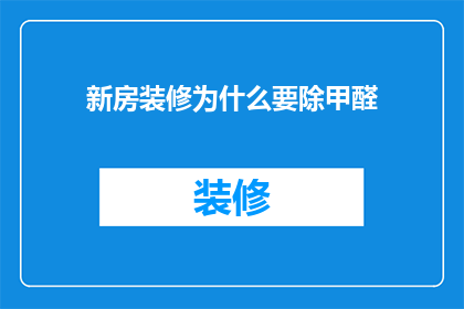 新房装修为什么要除甲醛(为什么新房装修后需要去除甲醛？)