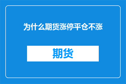 为什么期货涨停平仓不涨(为什么期货涨停后平仓价格不上涨？)