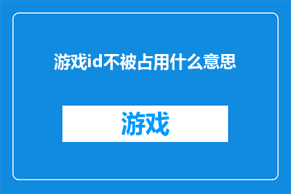 游戏id不被占用什么意思(游戏ID未被占用的含义是什么？)