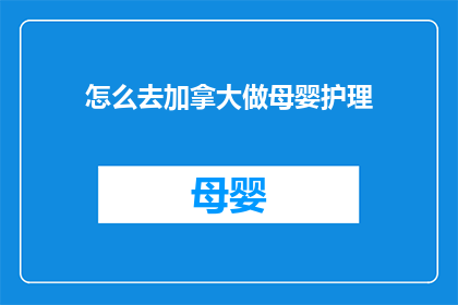 怎么去加拿大做母婴护理(如何前往加拿大从事母婴护理工作？)