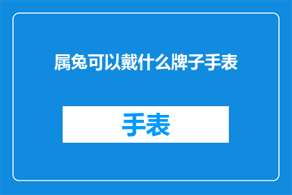 属兔可以戴什么牌子手表(属兔的人适合佩戴哪些品牌的手表？)