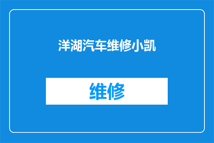 洋湖汽车维修小凯(洋湖汽车维修小凯：您是否了解他的专业服务？)