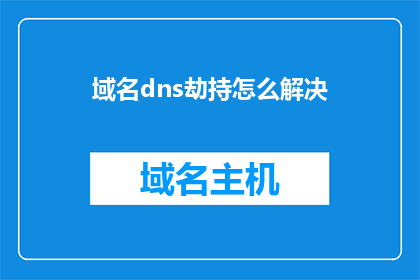 域名dns劫持怎么解决(如何解决域名DNS劫持问题？)