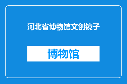 河北省博物馆文创镜子(河北省博物馆的文创镜子，是否值得一探究竟？)