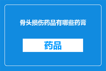 骨头损伤药品有哪些药膏(询问：有哪些药膏适用于治疗骨头损伤？)