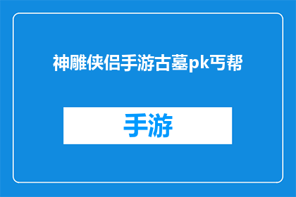 神雕侠侣手游古墓pk丐帮(神雕侠侣手游中古墓PK场景与丐帮角色的对决)