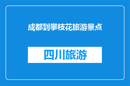 成都到攀枝花旅游景点(成都至攀枝花：探索四川最迷人的旅游胜地有哪些？)