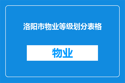洛阳市物业等级划分表格(洛阳市物业等级划分表格的疑问句长标题：

如何理解洛阳市物业等级划分表格？)