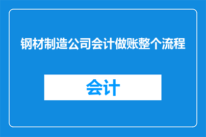 钢材制造公司会计做账整个流程(如何高效管理钢材制造公司会计做账流程？)