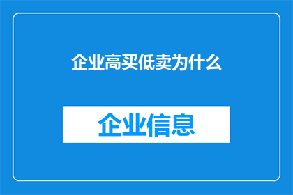 企业高买低卖为什么(企业为何频繁进行高买低卖行为？)