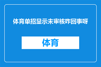 体育单招显示未审核咋回事呀(体育单招审核未通过，究竟发生了什么？)