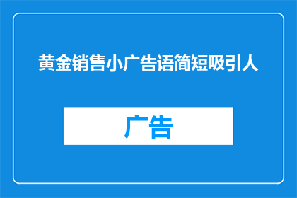 黄金销售小广告语简短吸引人(黄金销售：如何打造一个简短而吸引人的标题？)