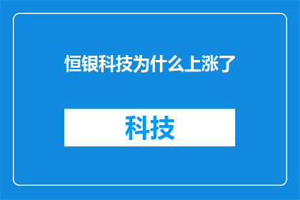 恒银科技为什么上涨了(恒银科技股价为何逆势上扬？)