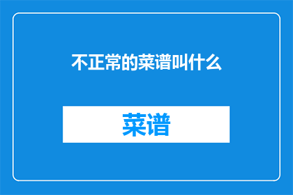 不正常的菜谱叫什么(不正常的菜谱叫什么？探索那些非传统食谱的独特名称)