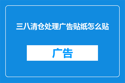 三八清仓处理广告贴纸怎么贴(如何正确贴放三八清仓处理广告贴纸？)