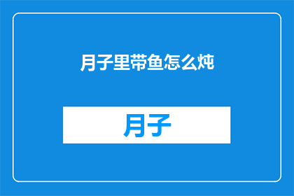 月子里带鱼怎么炖(月子期间如何巧妙炖制带鱼？)