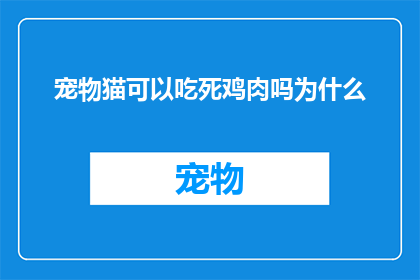 宠物猫可以吃死鸡肉吗为什么(宠物猫能否食用死鸡肉？探究其背后的原因)