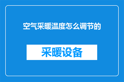 空气采暖温度怎么调节的(如何调节空气采暖以适应不同的温度需求？)