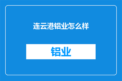 连云港铝业怎么样(连云港铝业的发展前景如何？)